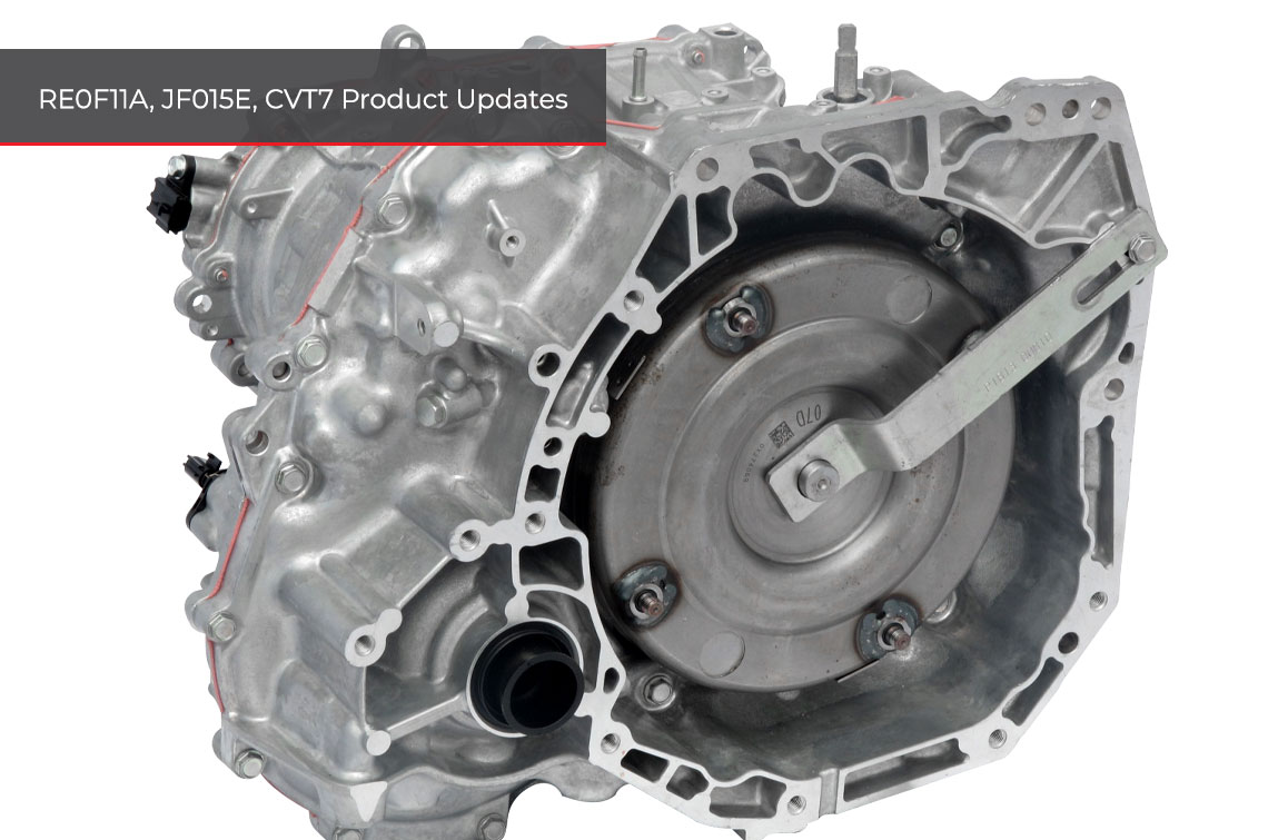 RE0F11A, JF015E, CVT7 PRODUCT UPDATES